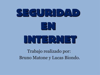 SEGURIDAD  EN  INTERNET Trabajo realizado por:  Bruno Matone y Lucas Biondo. 
