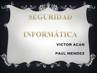 VICTOR ACAN

PAUL MENDEZ
 
