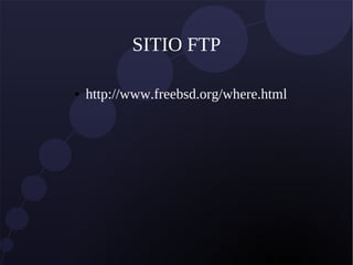 SITIO FTP
● http://www.freebsd.org/where.html
 