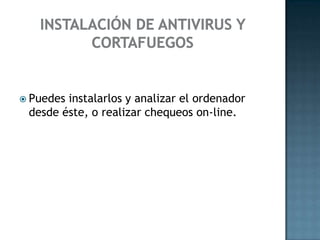  Puedes instalarlos y analizar el ordenador
desde éste, o realizar chequeos on-line.
