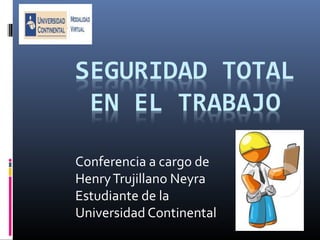 Conferencia a cargo de
HenryTrujillano Neyra
Estudiante de la
Universidad Continental
 