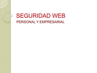 SEGURIDAD WEB
PERSONAL Y EMPRESARIAL

 