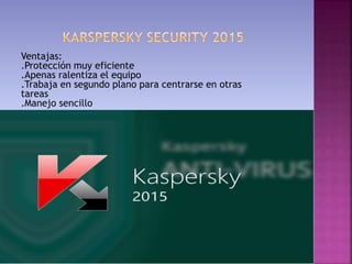 Ventajas:
.Protección muy eficiente
.Apenas ralentiza el equipo
.Trabaja en segundo plano para centrarse en otras
tareas
.Manejo sencillo
