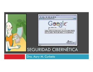 SEGURIDAD CIBERNÉTICA
Dra. Aury M. Curbelo
 
