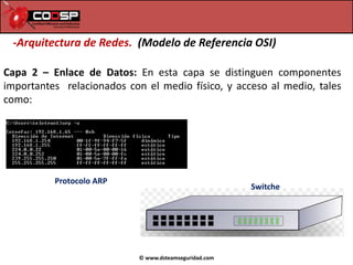 © www.dsteamseguridad.com
-Arquitectura de Redes. (Modelo de Referencia OSI)
Capa 2 – Enlace de Datos: En esta capa se dis...