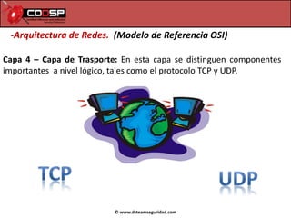 © www.dsteamseguridad.com
-Arquitectura de Redes. (Modelo de Referencia OSI)
Capa 4 – Capa de Trasporte: En esta capa se d...