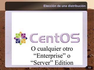 Elección de una distribución




O cualquier otro
 “Enterprise” o
“Server” Edition
                                   13