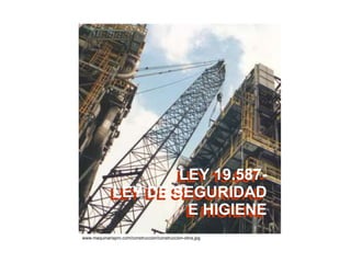 www.maquinariapro.com/construccion/construccion-obra.jpg LEY 19.587-  LEY DE SEGURIDAD  E HIGIENE   LEY 19.587-  LEY DE SEGURIDAD  E HIGIENE  
