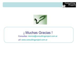 ¡ Muchas Gracias !   Consulting  Project Consultas:  [email_address] url:  www.consultingproject.com.ar 