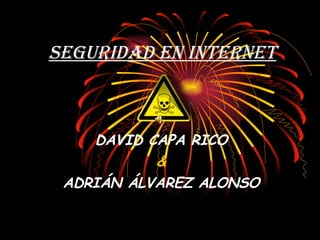Seguridad en Internet DAVID CAPA RICO & ADRIÁN ÁLVAREZ ALONSO 