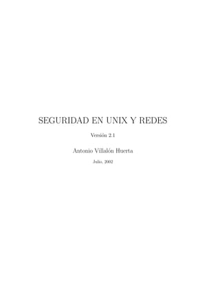 SEGURIDAD EN UNIX Y REDES
Versi´on 2.1
Antonio Villal´on Huerta
Julio, 2002
 