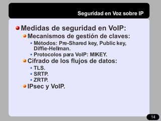 Seguridad en Voz sobre IP <ul><li>Medidas de seguridad en VoIP: </li></ul><ul><ul><li>Mecanismos de gestión de claves: </l...