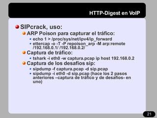 HTTP-Digest en VoIP <ul><li>SIPcrack, uso: </li></ul><ul><ul><li>ARP Poison para capturar el tráfico: </li></ul></ul><ul><...