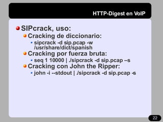 HTTP-Digest en VoIP <ul><li>SIPcrack, uso: </li></ul><ul><ul><li>Cracking de diccionario: </li></ul></ul><ul><ul><ul><li>s...