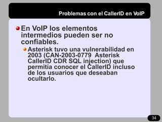 Problemas con el CallerID en VoIP <ul><li>En VoIP los elementos intermedios pueden ser no confiables. </li></ul><ul><ul><l...