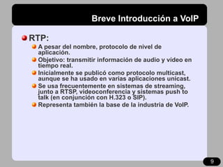 Breve Introducción a VoIP <ul><li>RTP: </li></ul><ul><ul><li>A pesar del nombre, protocolo de nivel de aplicación.  </li><...