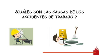 ¿CUÁLES SON LAS CAUSAS DE LOS
ACCIDENTES DE TRABAJO ?
 