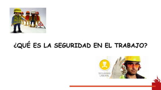 ¿QUÉ ES LA SEGURIDAD EN EL TRABAJO?
 