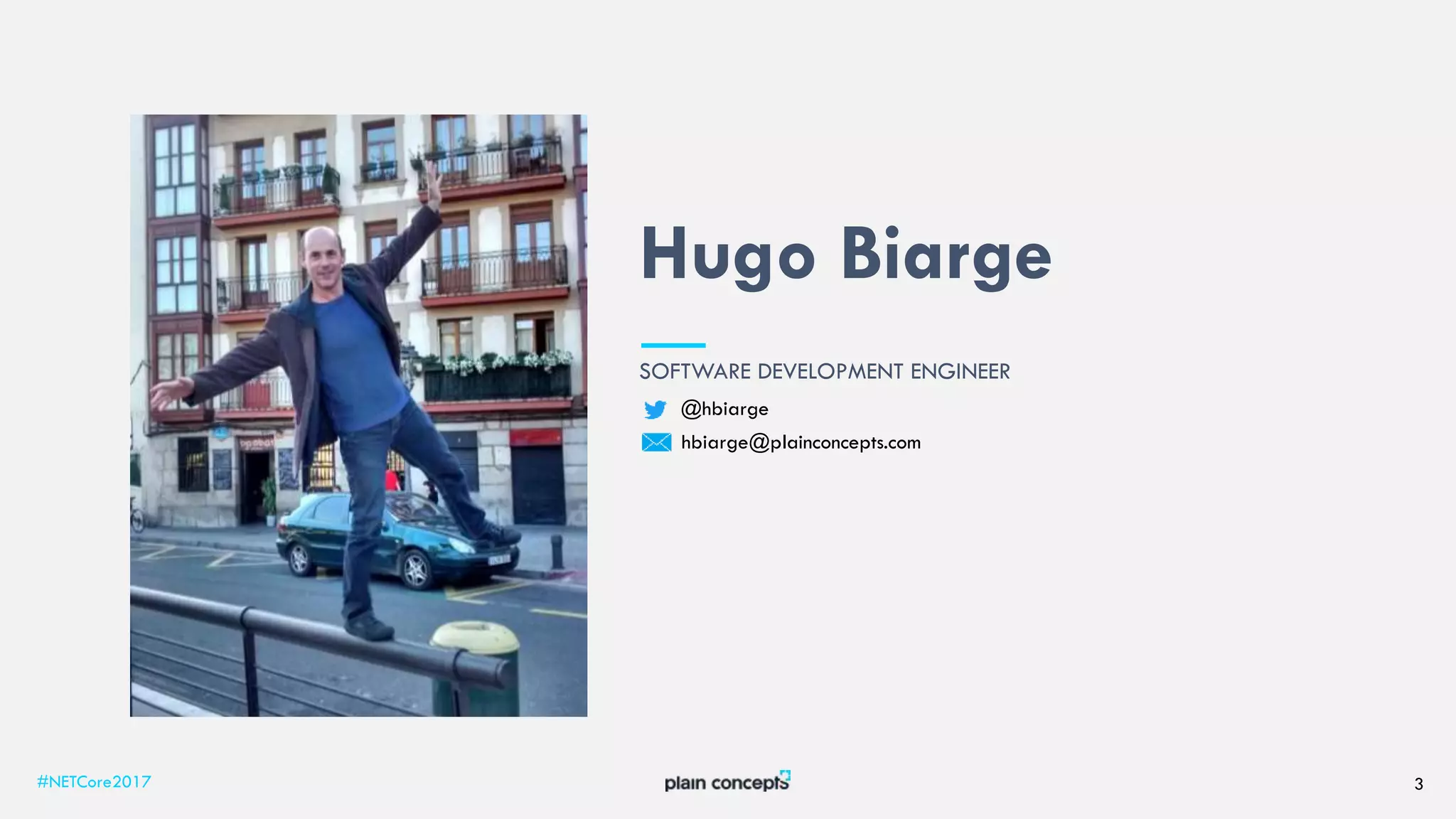SOFTWARE DEVELOPMENT ENGINEER
Hugo Biarge
#NETCore2017 3
@hbiarge
hbiarge@plainconcepts.com
 