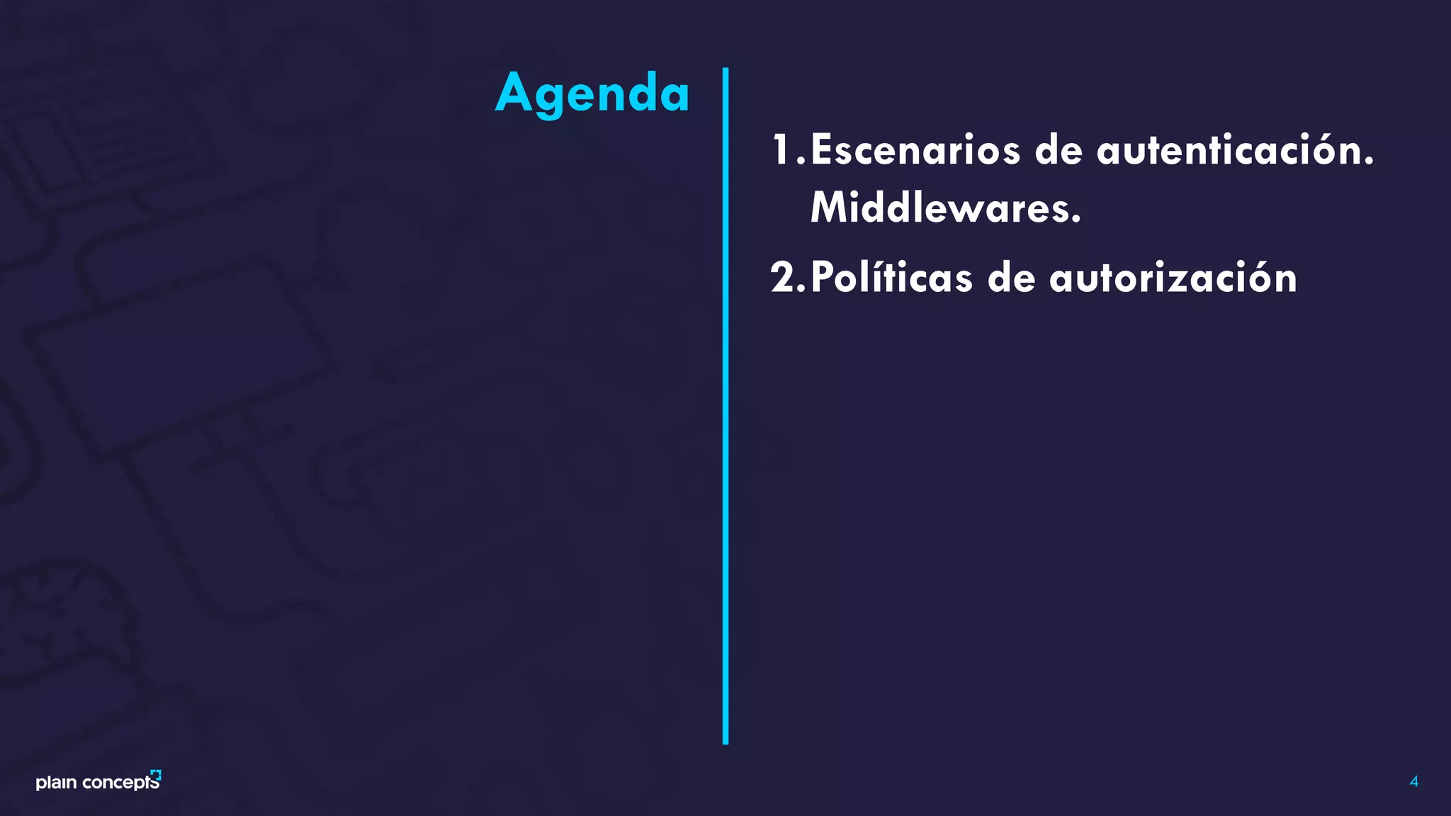 Agenda
1.Escenarios de autenticación.
Middlewares.
2.Políticas de autorización
4
 