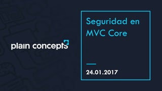 24.01.2017
Seguridad en
MVC Core
 