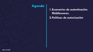 Agenda
1.Escenarios de autenticación.
Middlewares.
2.Políticas de autorización
4
 