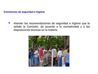  Atender las recomendaciones de seguridad e higiene que le
señale la Comisión, de acuerdo a la normatividad y a las
disposiciones técnicas en la materia.
Comisiones de seguridad e higiene
 
