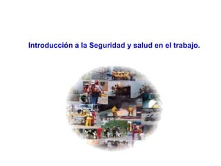 Introducción a la Seguridad y salud en el trabajo.
 