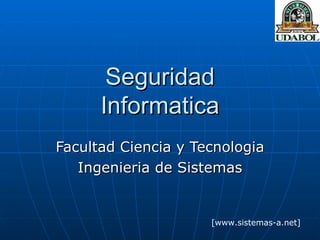 Seguridad Informatica Facultad Ciencia y Tecnologia Ingenieria de Sistemas [www.sistemas-a.net] 