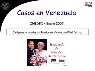 Casos en Venezuela ONIDEX – Enero 2007. Imágenes retocadas del Presidente Chávez con Fidel Castro. 