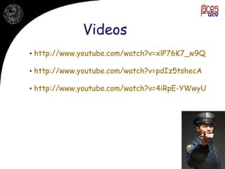 Videos http ://www.youtube.com/watch?v=xlP76K7_w9Q http ://www.youtube.com/watch?v=pdIz5tshecA http ://www.youtube.com/watch?v=4iRpE-YWwyU 