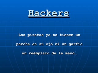 Hackers Los piratas ya no tienen un parche en su ojo ni un garfio  en reemplazo de la mano… 