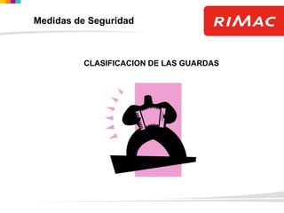 CLASIFICACION DE LAS GUARDAS
Medidas de Seguridad
 