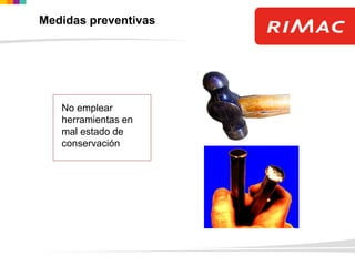 No emplear
herramientas en
mal estado de
conservación
Medidas preventivas
 