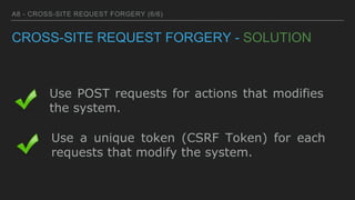 A8 - CROSS-SITE REQUEST FORGERY (6/6)
CROSS-SITE REQUEST FORGERY - SOLUTION
Use POST requests for actions that modifies
th...