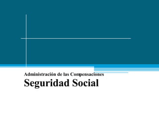 Administración de las Compensaciones Seguridad Social 