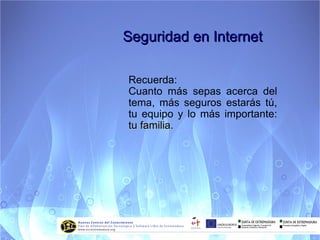 Seguridad en Internet Principales amenazas: Virus Programa informático que afecta al ordenador y  Puede destruir datos Gusano Programa informático que entra en el ordenador y  Permite a otra persona controlarlo (robando datos) Troyano Spyware Tipo de virus que se duplica a sí mismo y afecta a la  Conexión a internet Solución: ANTIVIRUS (Antispyware) y CORTAFUEGOS 
