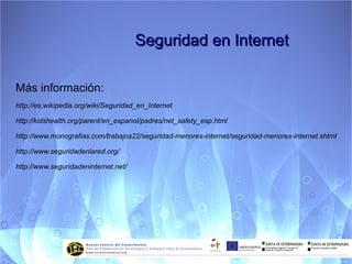 Seguridad en Internet Principales amenazas: SPAM Gran cantidad de emails con contenido engañoso o inapropiado Acoso y ciberbulling Uso de nuestros datos sin nuestro consentimiento para Suplantar nuestra identidad o usos fraudulentos Pérdida  Privacidad Un niño acosa a otro usando la tecnología Solución: NO DAR INFORMACIÓN PERSONAL Solución: NO ABRIR CORREOS DESCONOCIDOS Pedofilia pornografía Contacto con fines ocultos para envío de fotos, vídeos Solución: NO CONCERTAR CITAS CON DESCONOCIDOS 
