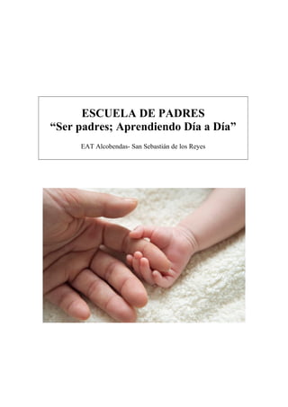 ESCUELA DE PADRES 
“Ser padres; Aprendiendo Día a Día” 
EAT Alcobendas- San Sebastián de los Reyes 
 
