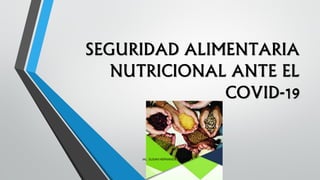SEGURIDAD ALIMENTARIA
NUTRICIONAL ANTE EL
COVID-19
IAL. SUSAN HERNANDEZ CORTES
 