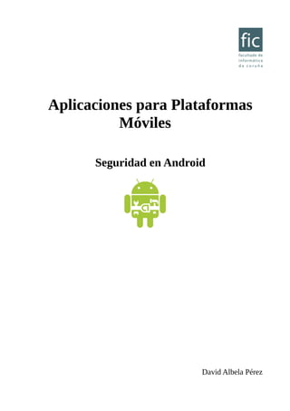 Aplicaciones para Plataformas
Móviles
Seguridad en Android
David Albela Pérez
 