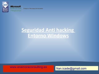 Seguridad Anti hacking
Entorno Windows
fran.icade@gmail.comwww.enamoraconsulting.es
 