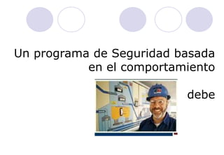 Un programa de Seguridad basada
           en el comportamiento

                          debe
 