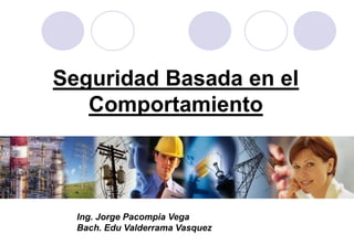 Seguridad Basada en el
   Comportamiento



  Ing. Jorge Pacompia Vega
  Bach. Edu Valderrama Vasquez
 