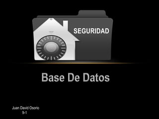 SEGURIDAD 
Juan David Osorio 
9-1 
 