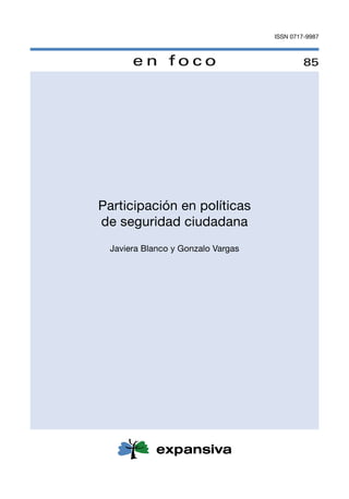 ISSN 0717-9987



      en foco                               85




Participación en políticas
de seguridad ciudadana
 Javiera Blanco y Gonzalo Vargas
 