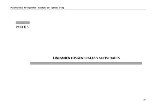 Plan Nacional de Seguridad Ciudadana 2011 (PNSC 2011)




    PARTE 3




                                         LINEAMIENTOS GENERALES Y ACTIVIDADES




                                                                                39
 