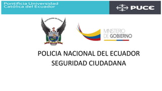 POLICIA NACIONAL DEL ECUADOR
SEGURIDAD CIUDADANA
 