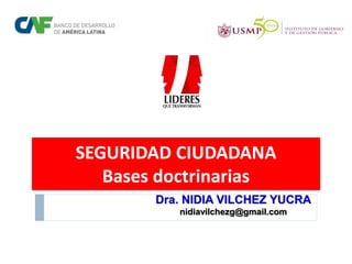 SEGURIDAD CIUDADANA
Bases doctrinarias
Dra. NIDIA VILCHEZ YUCRA
nidiavilchezg@gmail.com
 