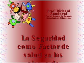 La Seguridad como Factor de salud en las clases de Educación Física   Prof. Richard Sandoval Coord. Estadal de Deporte Secretaría de Educación 